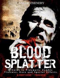 Blood Splatter: A Guide to Cinematic Zombie Violence, Gore and Special Effects