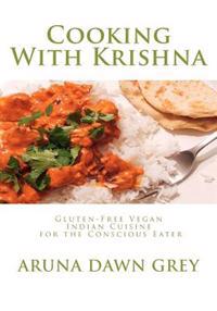 Cooking with Krishna: Gluten-Free Vegan Indian Cuisine for the Conscious Eater