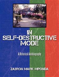 In Self-Destructive Mode: A Historical Autobiography
