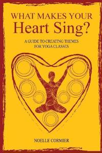 What Makes Your Heart Sing?: a guide to creating themes for yoga classes