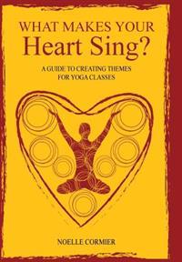 What Makes Your Heart Sing?: a guide to creating themes for yoga classes