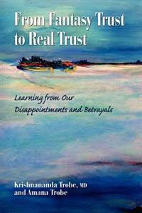 From Fantasy Trust to Real Trust: Learning from Our Disappointments and Betrayals
