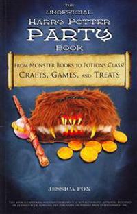 The Unofficial Harry Potter Party Book: From Monster Books to Potions Class!: Crafts, Games, and Treats for the Ultimate Harry Potter Party