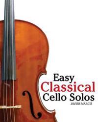 Easy Classical Cello Solos: Featuring Music of Bach, Mozart, Beethoven, Tchaikovsky and Others.