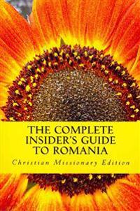 The Complete Insider's Guide to Romania: Christian Missionary Edition: 2011