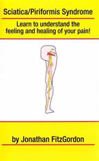 Sciatica/ Piriformis Syndrome- What, Where, How & Why: Learn to Understand the Feeling and Healing of Your Pain!