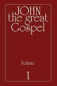 John the Great Gospel - Volume 1: Jesus' Precepts and Deeds Through His Three Years of Teaching