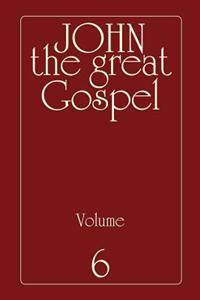 John the Great Gospel - Volume 6: Jesus' Precepts and Deeds Through His Three Years of Teaching