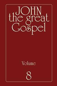 John the Great Gospel - Volume 8: Jesus' Precepts and Deeds Through His Three Years of Teaching