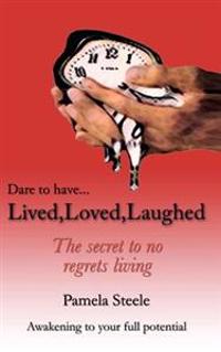 Lived, Loved, Laughed: The Secret to No Regrets Living