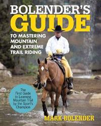 Bolender?s Guide to Mastering Mountain and Extreme Trail Riding