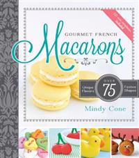 Gourmet French Macarons: Over 75 Unique Flavors and Festive Shapes (CD Included)