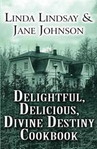 Delightful, Delicious, Divine Destiny Cookbook