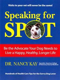 Speaking for Spot: Be the Advocate Your Dog Needs to Live a Happy Healthy Longer Life