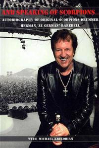 And Speaking of Scorpions...: Autobiography of Former Scorpions Drummer Herman Ze German Rarebell