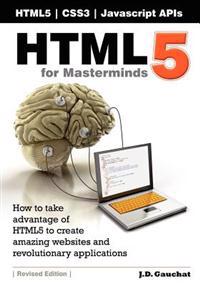 Html5 for Masterminds: How to Take Advantage of Html5 to Create Amazing Websites and Revolutionary Applications
