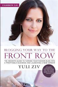 Fashion 2.0: Blogging Your Way to the Front Row.: The Insider's Guide to Turning Your Fashion Blog Into a Profitable Business and L