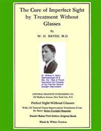 The Cure of Imperfect Sight by Treatment Without Glasses: Dr. Bates Original, First Book (Black & White Edition)