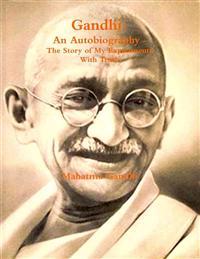 Gandhi, an Autobiography: The Story of My Experiments with Truth