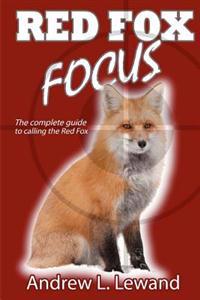 Red Fox Focus: The Complete Guide to Calling Red Fox