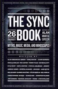 The Sync Book: Myths, Magic, Media, and Mindscapes: 26 Authors on Synchronicity