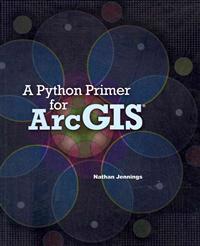A Python Primer for Arcgis(r)