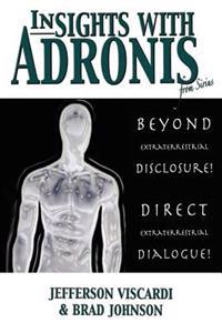 Insights with Adronis from Sirius: Beyond Extraterrestrial Disclosure. Direct Extraterrestrial Dialogue.