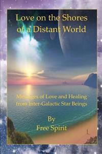Love on the Shores of a Distant World: Messages of Love and Healing from Intergalactic Beings