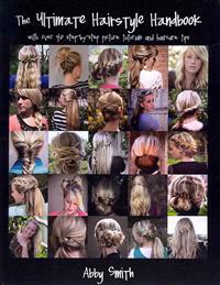 The Ultimate Hairstyle Handbook: With Over 40 Step-By-Step Picture Tutorials and Haircare Tips