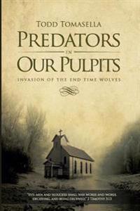 Predators in Our Pulpits: Invasion of the End Time Wolves