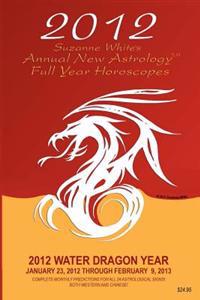 2012 Suzanne White's Annual New Astrology Full Year Horoscopes: Complete Monthly Predictions for All 24 Astrological Signs (Both Western and Chinese)