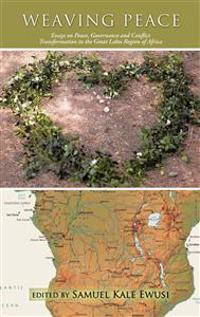 Weaving Peace: Essays on Peace, Governance and Conflict Transformation in the Great Lakes Region of Africa