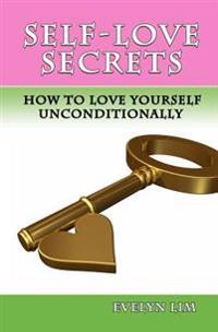 Self-Love Secrets: How to Love Yourself Uncondtionally