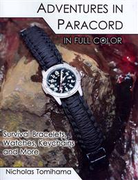 Adventures in Paracord in Full Color: Survival Bracelets, Watches, Keychains and More