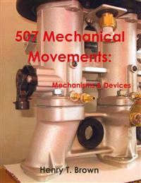 507 Mechanical Movements: Mechanisms and Devices
