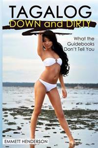 Tagalog Down & Dirty: Filipino Obscenities, Insults, Sex Talk, Drug Slang and Gay Language in the Philippines