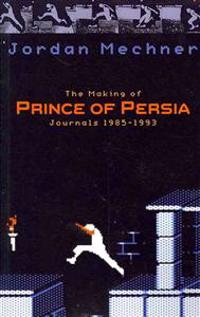 The Making of Prince of Persia: Journals 1985 - 1993