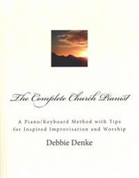 The Complete Church Pianist: A Piano/Keyboard Method with Tips for Inspired Improvisation and Worship