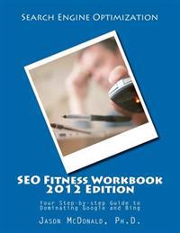 Seo Fitness Workbook, 2012 Edition: Your Step-By-Step Guide to Dominating Google and Bing