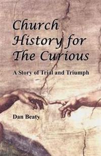 Church History for the Curious: A Story of Trial and Triumph