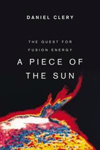 A Piece of the Sun: The Quest for Fusion Energy