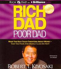 Rich Dad, Poor Dad: What the Rich Teach Their Kids about Money - That the Poor and Middle Class Do Not!