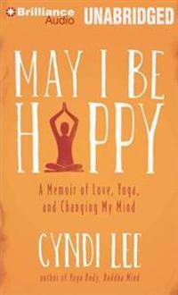 May I Be Happy: A Memoir of Love, Yoga, and Changing My Mind