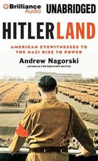 Hitlerland: American Eyewitnesses to the Nazi Rise to Power