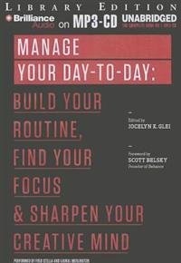 Manage Your Day-To-Day: Build Your Routine, Find Your Focus, and Sharpen Your Creative Mind