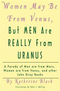 Women May Be from Venus, But Men Are Really from Uranus: A Parody of Men Are from Mars, Women Are from Venus and Other John Gray Books