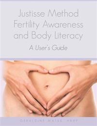 Justisse Method: Fertility Awareness and Body Literacy a User's Guide