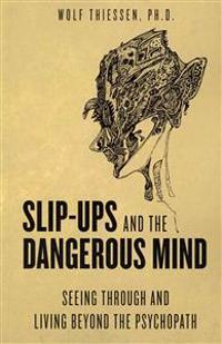 Slip-Ups and the Dangerous Mind: Seeing Through and Living Beyond the Psychopath