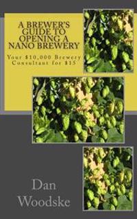 A Brewer's Guide to Opening a Nano Brewery: Your $10,000 Brewery Consultant for $15