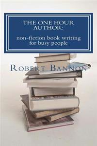 The One Hour Author: Non-Fiction Book Writing for Busy People